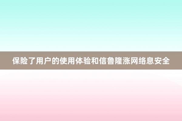 保险了用户的使用体验和信鲁隆涨网络息安全